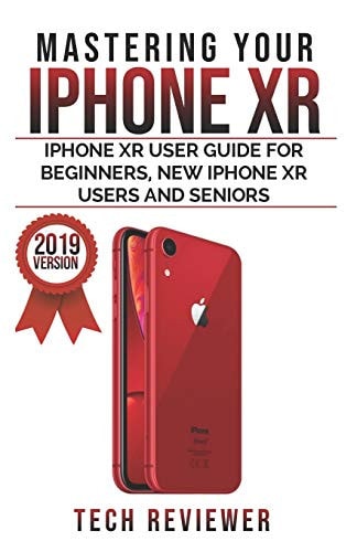 Mastering Your IPhone XR IPhone XR User Guide for Beginners, New IPhone XR Users and Seniors