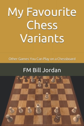 My Favourite Chess Variants Other Games You Can Play on a Chessboard