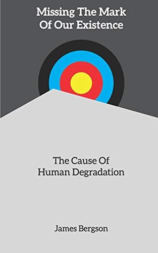 Missing The Mark Of Our Existence The Cause Of Human Degradation