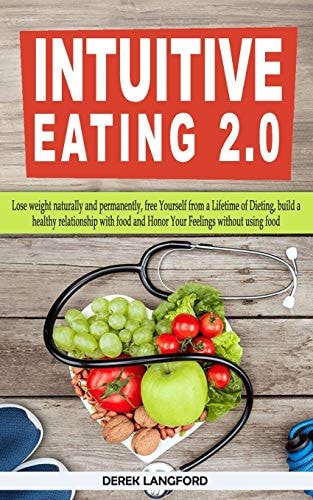 Intuitive Eating 2. 0 Lose Weight Naturally and Permanently, Free Yourself from a Lifetime of Dieting, Build a Healthy Relationship with Food and Honor Your Feelings Without Using Food