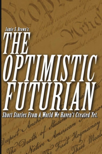 The Optimistic Futurian Short Stories From a World We Haven't Created Yet
