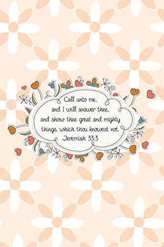 Call Unto Me, and I Will Answer Thee, and Show Thee Great and Mighty Things, Which Thou Knowest Not. --Jeremiah 3 3