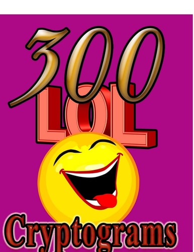 300 LOL Cryptograms Laugh Out Loud While Solving 300 FUN-FILLED Cryptogram Puzzles!
