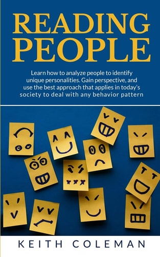 Reading People Learn How to Analyze People to Identify Unique Personalities. Gain Perspective, and Use the Best Approach That Applies in Today's Society to Deal with Any Behavior Pattern