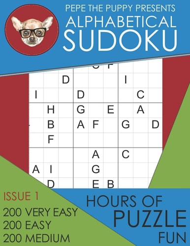 Pepe The Puppy Presents Alphabetical Sudoku Issue 1 200 Very Easy 200 Easy 200 Medium Hours of Puzzle Fun This Book Is Full of Fun Brain Games For Sudoku Lovers Of All Ages Helps To Relieve Boredom and Stress; Includes Instructions and Answer Keys