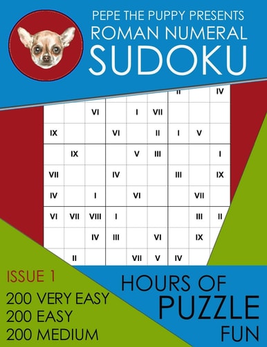 Pepe The Puppy Presents Roman Numeral Sudoku Issue 1 200 Very Easy 200 Easy 200 Medium Hours of Puzzle Fun This Book Is Full of Fun Brain Games For Sudoku Lovers Of All Ages Helps To Relieve Boredom and Stress; Includes Instructions and Answer Keys