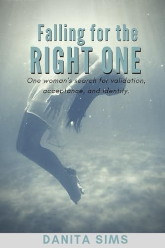 Falling for the Right One One Woman's Search for Validation, Acceptance, and Identity.