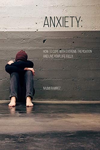 Anxiety How To Cope With Extreme Trepidation and Live Your Life Fully