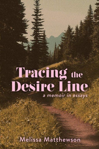 Tracing the Desire Line A Memoir in Essays