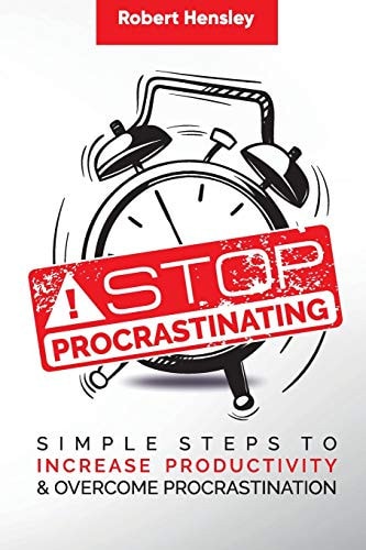Stop Procrastinating Simple Steps to Increase Productivity and Overcome Procrastination