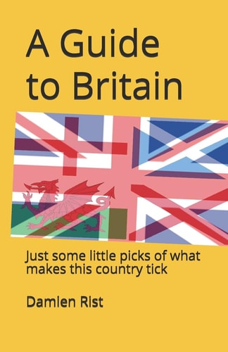 GUIDE TO BRITAIN Just Some Little Picks of what Makes this Country Tick