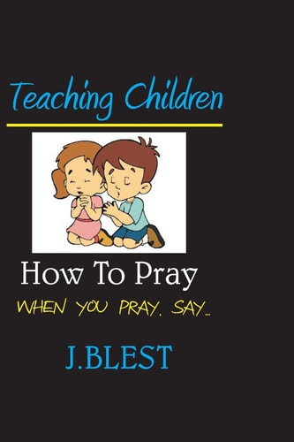 Teaching Children How To Pray When You Pray Say...