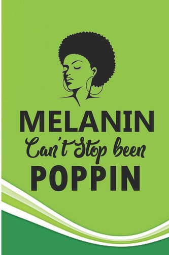 Melanin Can't Stop Been Poppin Melanin Goddess Black Girl Note Book