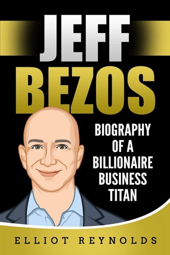 Jeff Bezos Biography of a Billionaire Business Titan