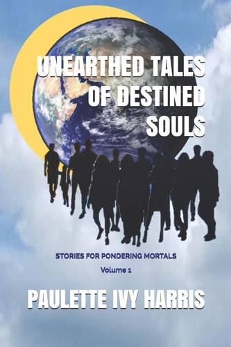 Unearthed Tales of Destined Souls Stories for Pondering Mortals Volume 1