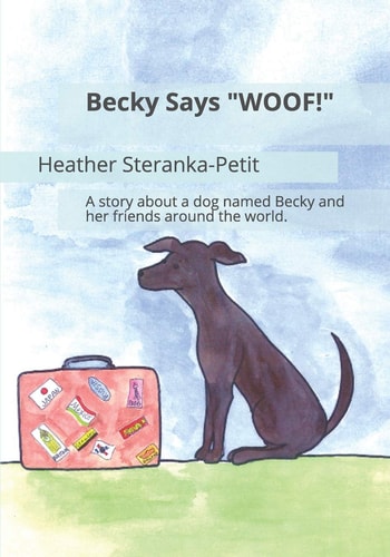 Becky Says "WOOF!" A Story about a Dog Named Becky and Her Friends Around the World.