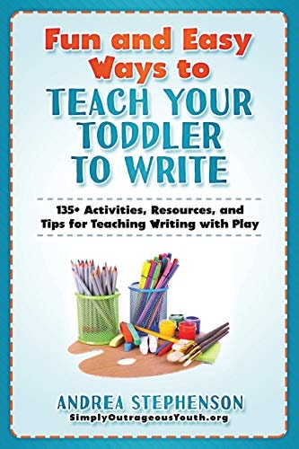 Fun and Easy Ways to Teach Your Toddler to Write 135+ Activities, Resources, and Tips for Teaching Writing with Play