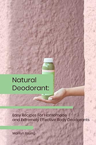 Natural Deodorant Easy Recipes For Homemade and Extremely Effective Body Deodorants