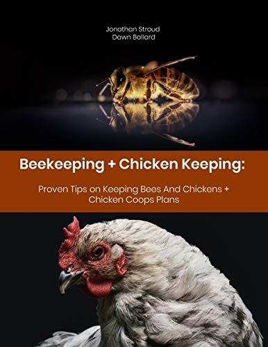 Beekeeping + Chicken Keeping Proven Tips on Keeping Bees And Chickens + Chicken Coops Plans