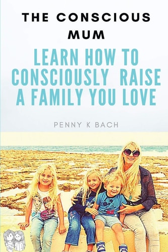 The Conscious Mum Learn How to Consciously Raise a Family You Love!