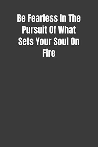 Be Fearless In The Pursuit Of What Sets Your Soul On Fire Overcoming Obstacles In The Face Of Fear