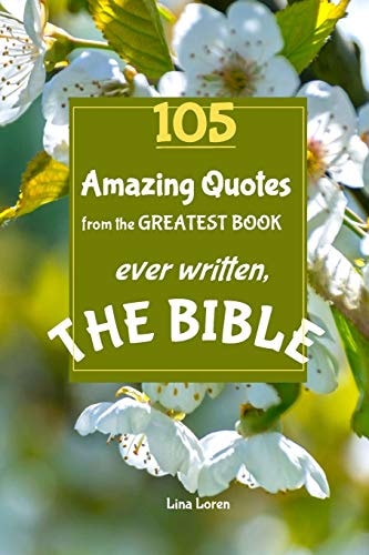 105 Amazing Quotes from the Greatest Book Ever Written the BIBLE The Coolest Bestseller Book Ever, for Devotion, Wisdom and Bible Study of Scriptures