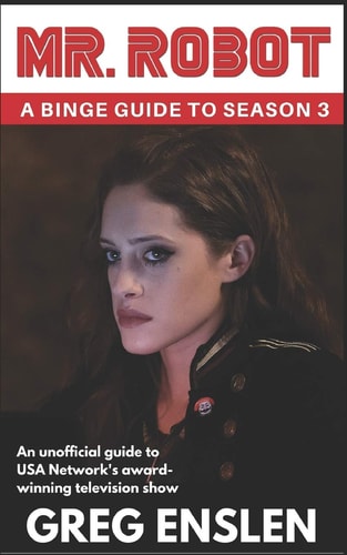 Mr. Robot A Binge Guide to Season 3: An Unofficial Viewer's Guide to USA Network's Award-Winning Television