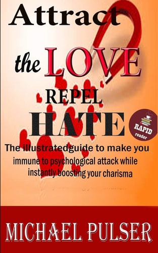 Attract Love / Repel Hate The Illustrated Guide to Make You Immune to Psychological Attack While Instantly Boosting Your Charisma