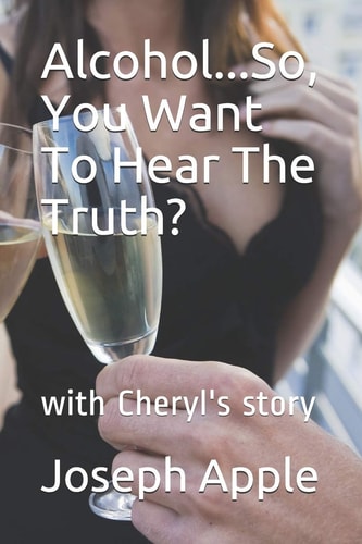 Alcohol...So, You Want To Hear The Truth? With Cheryl's Story