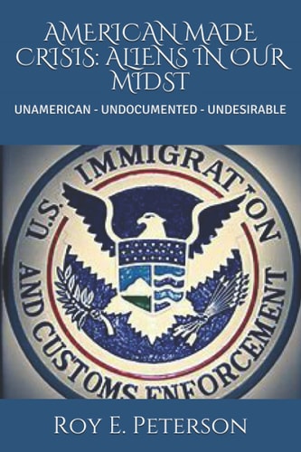 American Made Crisis Aliens in Our Midst: Unamerican - Undocumented - Undesirable