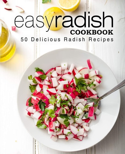 Easy Radish Cookbook 50 Delicious Radish Recipes (2nd Edition)