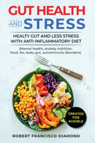 Gut Health and Stress Healty Gut and Less Stress with Anti-Inflammatory Diet (Mental Health, Anxiety, Nutrition, Food, Ibs, Leaky Gut, Autoimmune Disorders)