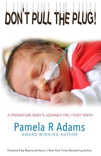 Don't Pull the Plug A Premature Baby's Journey Pre/Post Birth