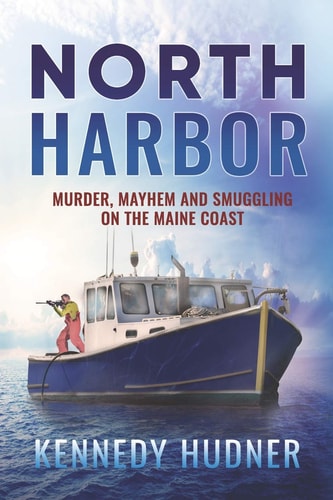 North Harbor Murder, Mayhem and Smuggling on the Maine Coast