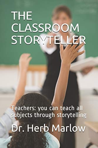 The Classroom Storyteller Teachers: You Can Teach All Subjects Through Storytelling