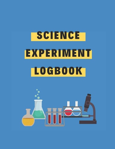Science Experiment Logbook The Workbook to Track All the Information for Your Science Experiment