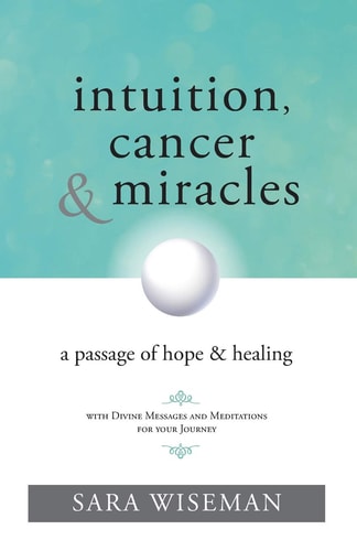Intuition, Cancer & Miracles A Passage of Hope & Healing