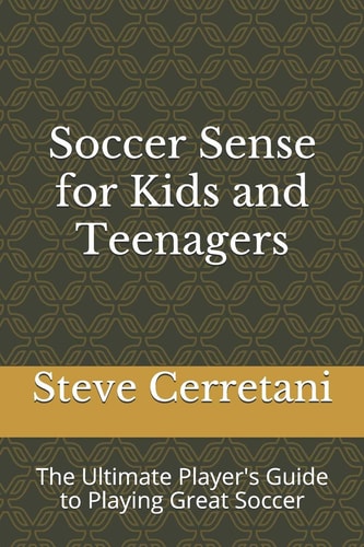 Soccer Sense for Kids and Teenagers The Ultimate Player's Guide to Playing Great Soccer