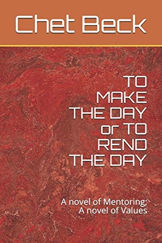 To MAKE the DAY Or to REND the DAY A Novel of Mentoring; a Novel of Values