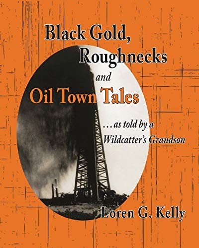Black Gold, Roughnecks and Oil Town Tales ... as Told by a Wildcatter's Grandson