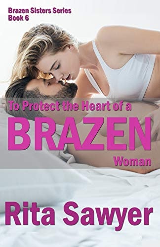 To Protect The Heart Of A Brazen Woman Brazen Sister Series