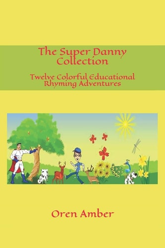 The Super Danny Collection Twelve Colorful Educational Rhyming Adventures in One Exciting Volume.