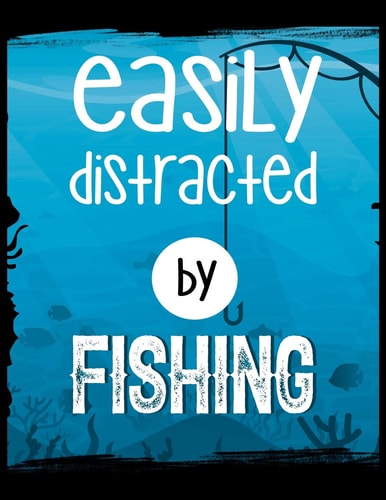 Easily Distracted By Fishing 120 Pages, Soft Matte Cover, 8.5 X 11