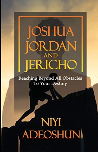 Joshua, Jordan and Jericho Reaching Beyond All Obstacles to Your Destiny