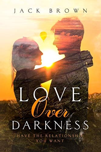 Love Over Darkness Have The Relationship You Want