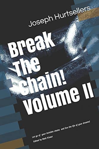 Break The Chain! VOLUME 2: How to Let Go of the Invisible Chains that Work Against You and Live the Life of Your Dreams!
