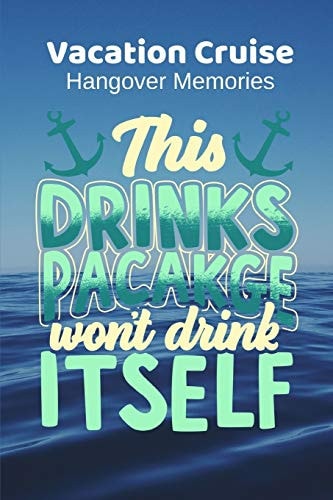 This Drinks Package Won't Drink Itself Vacation Cruise Hangover Memories
