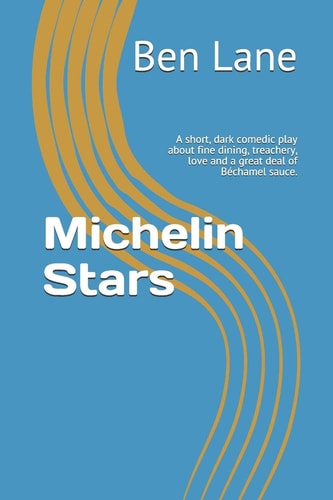Michelin Stars A Short, Dark Comedic Play about Fine Dining, Treachery, Love and a Great Deal of Béchamel Sauce.