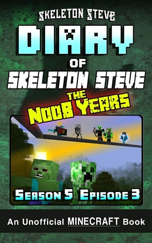 Diary of Minecraft Skeleton Steve the Noob Years - Season 5 Episode 3 (Book 27) Unofficial Minecraft Books for Kids, Teens, and Nerds - Adventure Fan Fiction Diary Series