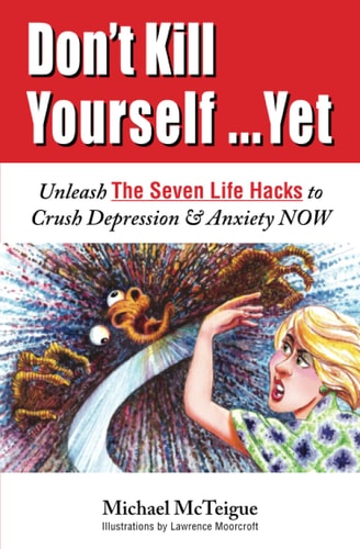 Don't Kill Yourself... Yet Unleash the Seven Life Hacks to Crush Depression and Anxiety NOW